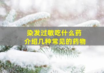 染发过敏吃什么药 介绍几种常见的药物